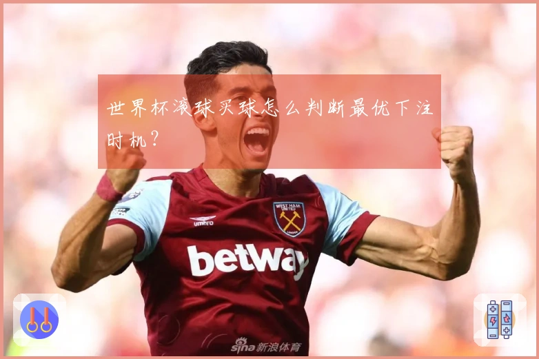 世界杯滚球买球怎么判断最优下注时机？